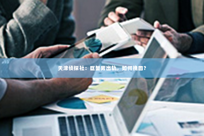 天津侦探社：巨蟹男出轨，如何挽回？