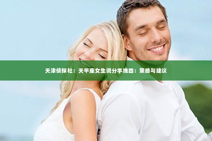 天津侦探社：天平座女生说分手挽回：策略与建议