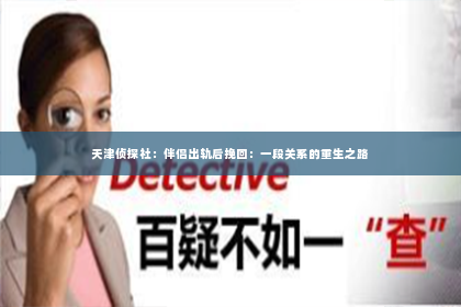 天津侦探社：伴侣出轨后挽回：一段关系的重生之路