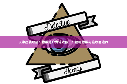 天津出轨取证：借款账户为催收账户：揭秘借款与催收的边界