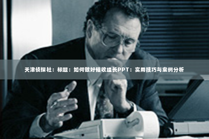 天津侦探社：标题：如何做好催收组长PPT：实用技巧与案例分析