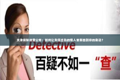 天津侦探调查公司：如何让失信出轨的情人重新回到你的身边？
