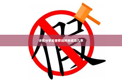 评估分手后重修旧好的成功几率