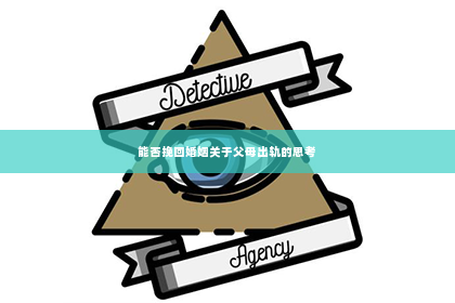能否挽回婚姻关于父母出轨的思考