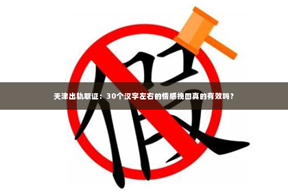 天津出轨取证：30个汉字左右的情感挽回真的有效吗？