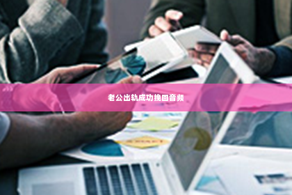 老公出轨成功挽回音频