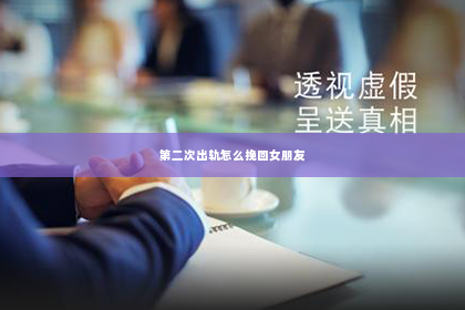 第二次出轨怎么挽回女朋友