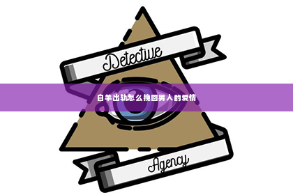 白羊出轨怎么挽回男人的爱情