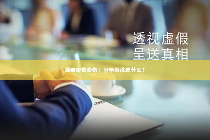 挽回爱情必备！分手后该送什么？