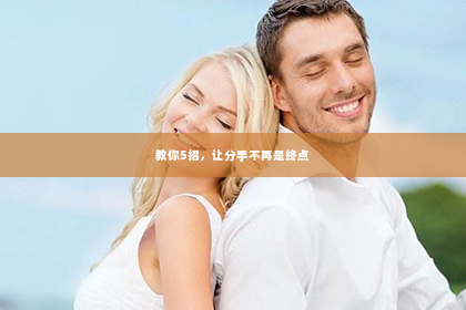 教你5招，让分手不再是终点