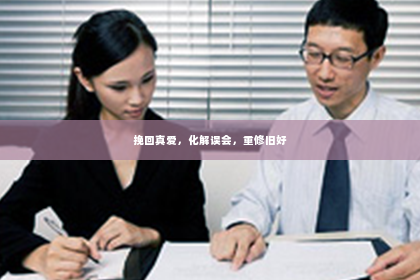挽回真爱，化解误会，重修旧好