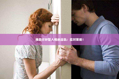 挽回讨好型人格的出轨：应对策略！
