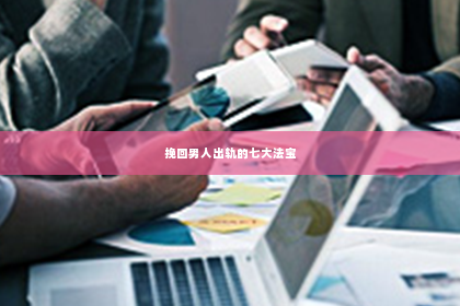 挽回男人出轨的七大法宝
