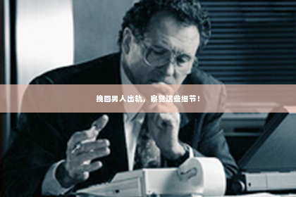 挽回男人出轨，察觉这些细节！