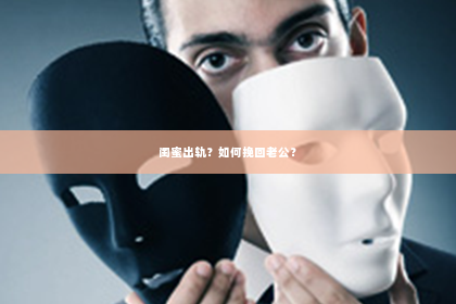 闺蜜出轨？如何挽回老公？