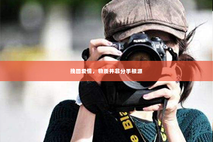 挽回爱情，物质并非分手根源