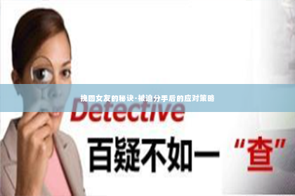 挽回女友的秘诀-被迫分手后的应对策略
